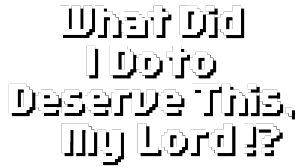 what-did-i-do-to-deserve-this-my-lord